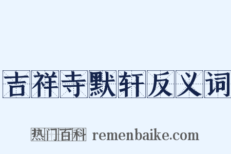 吉祥寺默轩反义词是什么意思的图片